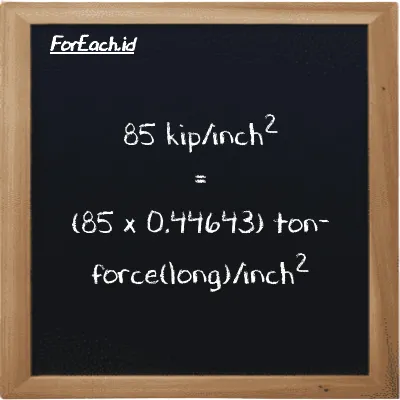 85 kip/inch<sup>2</sup> is equivalent to 37.946 ton-force(long)/inch<sup>2</sup> (85 ksi is equivalent to 37.946 LT f/in<sup>2</sup>)